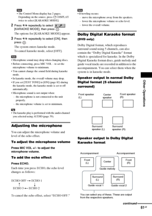 Page 61Other Operations
masterpage:Right
specdef v20070110 filename[I:\FM E_data\1011_DAV-
DZ1000_rev\2895978121\2895978121DAVDZ1000\gb10oth.fm]
 model name [DAV-DZ1000]
 [2-895-978-12(1)]
61GB
Note The Control Menu display has 2 pages. 
Depending on the source, press   DISPLAY 
twice to select [KARAOKE MODE].
2Press X/x repeatedly to select  [KARAOKE MODE], then press  . 
The options for [KARAOKE MODE] appear.
3Press X/x repeatedly to select [ON], then 
press .
The system enters karaoke mode.
To cancel karaoke...