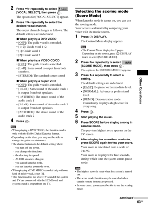 Page 63Other Operations
masterpage:Right
specdef v20070110 filename[I:\FM E_data\1011_DAV-
DZ1000_rev\2895978121\2895978121DAVDZ1000\gb10oth.fm]
 model name [DAV-DZ1000]
 [2-895-978-12(1)]
63GB
2Press X/x repeatedly to select  [VOCAL SELECT], then press  .
The options for [VOCAL SELECT] appear.
3Press X/x repeatedly to select the 
desired vocal channel.
The output channel changes as follows. The 
default settings are underlined.
xWhen playing a DVD VIDEO
OFF]: The guide vocal is canceled. 
 [1+2]: Guide vocal...