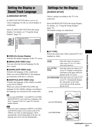 Page 77Advanced Settings and Adjustments
masterpage:Right
specdef v20070110 filename[I:\FM E_data\1011_DAV-
DZ1000_rev\2895978121\2895978121DAVDZ1000\gb11adv.fm]
 model name [DAV-DZ1000]
 [2-895-978-12(1)]
77GB
[LANGUAGE SETUP] allows you to set 
various languages for the on-screen display or 
sound track.
Select [LANGUAGE SETUP] in the Setup 
Display. For details, see “Using the Setup 
Display” (page 75).
x[OSD] (On-Screen Display)
Switches the display language on the TV screen.
x[MENU] (DVD VIDEO only)
You...