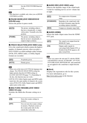 Page 80masterpage:Left
specdef v20070110 filename[I:\FM E_data\1011_DAV-
DZ1000_rev\2895978121\2895978121DAVDZ1000\gb11adv.fm]
 model name [DAV-DZ1000]
 [2-895-978-12(1)]
80GB
Note This function is available only when you set [HDMI 
CONTROL] to [ON].
x[PAUSE MODE] (DVD VIDEO/DVD-R/
DVD-RW only)
Selects the picture in pause mode.
x[TRACK SELECTION] (DVD VIDEO only)
Gives the sound track which contains the highest 
number of channels priority when you play a 
DVD VIDEO on which multiple audio formats 
(PCM, DTS,...