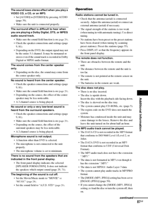 Page 87Additional Information
masterpage:Right
specdef v20070110 filename[I:\FM E_data\1011_DAV-
DZ1000_rev\2895978121\2895978121DAVDZ1000\gb12add.fm]
 model name [DAV-DZ1000]
 [2-895-978-12(1)]
87GB
The sound loses stereo effect when you play a 
VIDEO CD, a CD, or an MP3.
 Set [AUDIO] to [STEREO] by pressing AUDIO 
(page 39).
 Make sure the unit is connected properly.
The surround effect is difficult to hear when 
you are playing a Dolby Digital, DTS, or MPEG 
audio sound track.
 Make sure the sound field...