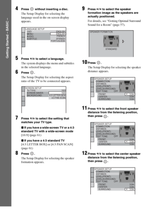 Page 1414GB
Getting Started – BASIC –
4Press   without inserting a disc.
The Setup Display for selecting the 
language used in the on-screen display 
appears.
5Press X/x to select a language.
The system displays the menu and subtitles 
in the selected language.
6Press .
The Setup Display for selecting the aspect 
ratio of the TV to be connected appears.
7Press X/x to select the setting that 
matches your TV type.
xIf you have a wide-screen TV or a 4:3 
standard TV with a wide-screen mode
[16:9] (page 61)
xIf...