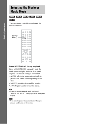 Page 2828GB
Basic Operations
You can choose a suitable sound mode for 
movies or music.
Press MOVIE/MUSIC during playback. 
Press MOVIE/MUSIC repeatedly until the 
mode you want lights up in the front panel 
display. The default setting is underlined.
 AUTO
: selects the mode automatically to 
produce the sound effect depending on the 
disc.
 MOVIE: provides the sound for movies.
 MUSIC: provides the sound for music.
Tip When the movie or music mode is selected, 
“MOVIE” or “MUSIC” is displayed in the front...