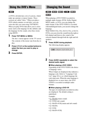 Page 3838GB
A DVD is divided into a lot of sections, which 
make up a picture or music feature. These 
sections are called “titles.” When you play a 
DVD which contains several titles, you can 
select the title you want using TOP MENU.
When you play DVDs that allow you to select 
items such as the language for the subtitles and 
the language for the sound, select these items 
using MENU.
1Press TOP MENU or MENU.
The disc’s menu appears on the TV screen.
The contents of the menu vary from disc to 
disc.
2Press...