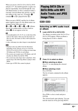 Page 45Various Functions for Playing Discs
45GB
When you insert a DATA CD or DATA DVD 
and press H, the numbered tracks (or files) are 
played sequentially, from 1 through 7. Any 
sub-albums/tracks (or files) contained within a 
currently selected album take priority over the 
next album in the same tree. (Example: C 
contains D so 4 is played before 5.)
When you press MENU and the list of album 
names appears (page 45), the album names are 
arranged in the following order:
A t B t C t D t F t G. Albums 
that...