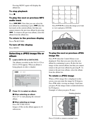 Page 4646GB
Pressing MENU again will display the 
album list.
To stop playback
Press x.
To play the next or previous MP3 
audio track
Press ./>. Note that you can select the 
next album by continuing to press > after the 
last track on the current album, but that you 
cannot return to the previous album by pressing 
.. To return to the previous album, select the 
album from the album list.
To return to the previous display
Press O RETURN.
To turn off the display
Press MENU.
Selecting a JPEG image file or...