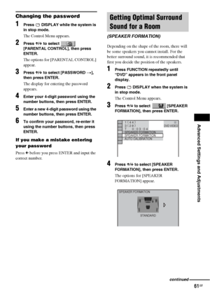 Page 61Advanced Settings and Adjustments
61GB
Changing the password
1Press   DISPLAY while the system is 
in stop mode.
The Control Menu appears.
2Press X/x to select   
[PARENTAL CONTROL], then press 
ENTER.
The options for [PARENTAL CONTROL] 
appear.
3Press X/x to select [PASSWORD t], 
then press ENTER.
The display for entering the password 
appears.
4Enter your 4-digit password using the 
number buttons, then press ENTER.
5Enter a new 4-digit password using the 
number buttons, then press ENTER.
6To confirm...