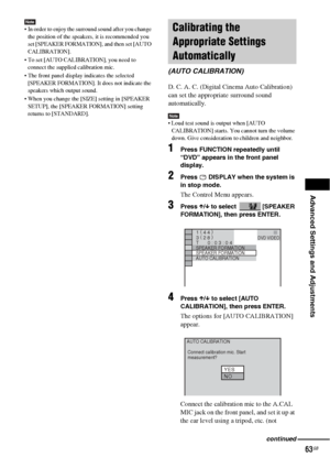 Page 63Advanced Settings and Adjustments
63GB
Note In order to enjoy the surround sound after you change 
the position of the speakers, it is recommended you 
set [SPEAKER FORMATION], and then set [AUTO 
CALIBRATION].
 To set [AUTO CALIBRATION], you need to 
connect the supplied calibration mic.
 The front panel display indicates the selected 
[SPEAKER FORMATION]. It does not indicate the 
speakers which output sound.
 When you change the [SIZE] setting in [SPEAKER 
SETUP], the [SPEAKER FORMATION] setting...