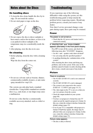 Page 7474GB
On handling discs
 To keep the disc clean, handle the disc by its 
edge. Do not touch the surface.
 Do not stick paper or tape on the disc.
 Do not expose the disc to direct sunlight or 
heat sources such as hot air ducts, or leave it in 
a car parked in direct sunlight as the 
temperature may rise considerably inside the 
car.
 After playing, store the disc in its case.
On cleaning
 Before playing, clean the disc with a cleaning 
cloth.
Wipe the disc from the center out.
 Do not use solvents...