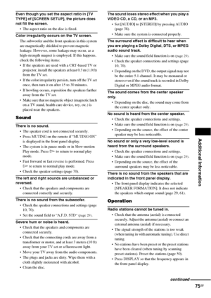 Page 75Additional Information
75GB
Even though you set the aspect ratio in [TV 
TYPE] of [SCREEN SETUP], the picture does 
not fill the screen.
 The aspect ratio on the disc is fixed.
Color irregularity occurs on the TV screen.
The subwoofer and the front speakers in this system 
are magnetically shielded to prevent magnetic 
leakage. However, some leakage may occur, as a 
high-strength magnet is employed. If this happens, 
check the following items:
 If the speakers are used with a CRT-based TV or...