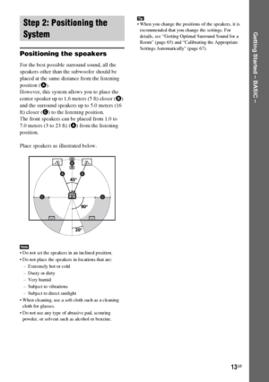 Page 13masterpage:Right
specdef v20061206 filename[E:\SS2007\Models\DS2KD\2895968E11\2895968E11DAVDZ250M\gb04gsb.fm]
 model name [DAV-DZ250M]
 [2-895-968-E1(1)]
13GB
Getting Started – BASIC –
Positioning the speakers
For the best possible surround sound, all the 
speakers other than the subwoofer should be 
placed at the same distance from the listening 
position (A). 
However, this system allows you to place the 
center speaker up to 1.6 meters (5 ft) closer (B) 
and the surround speakers up to 5.0 meters (16...