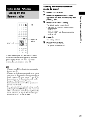 Page 17Getting Started – ADVANCED –
masterpage:Right
specdef v20061206 filename[E:\SS2007\Models\DS2KD\2895968E11\2895968E11DAVDZ250M\gb05gsa.fm]
 model name [DAV-DZ250M]
 [2-895-968-E1(1)]
17GB
After connecting the AC power cord (mains 
lead), the demonstration appears in the front 
panel display. When you press "/1 on the 
remote, the demonstration turns off.
Note When you press "/1 on the unit, the demonstration 
does not turn off.
 When you set the demonstration mode in the system 
menu to on, the...