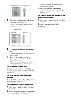 Page 34masterpage:Left
specdef v20061206 filename[E:\SS2007\Models\DS2KD\2895968E11\2895968E11DAVDZ250M\gb08pla.fm]
 model name [DAV-DZ250M]
 [2-895-968-E1(1)]
34GB
5Select the track you want to program.
For example, select track [02].
Press X/x to select [02] under [T], then 
press .
6To program other tracks, repeat steps 4 
to 5.
The programmed tracks are displayed in the 
selected order.
7Press H to start Program Play.
Program Play starts.
When the program ends, you can restart the 
same program again by...