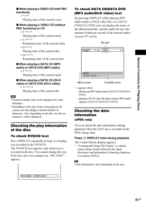 Page 41Various Functions for Playing Discs
masterpage:Right
specdef v20061206 filename[E:\SS2007\Models\DS2KD\2895968E11\2895968E11DAVDZ250M\gb08pla.fm]
 model name [DAV-DZ250M]
 [2-895-968-E1(1)]
41GB
xWhen playing a VIDEO CD (with PBC 
functions)

Playing time of the current scene
xWhen playing a VIDEO CD (without 
PBC functions) or CD
 T **:**
Playing time of the current track
 T–**:**
Remaining time of the current track
 D **:**
Playing time of the current disc
 D–**:**
Remaining time of the current disc...
