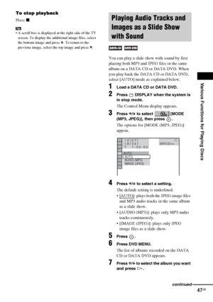 Page 47Various Functions for Playing Discs
masterpage:Right
specdef v20061206 filename[E:\SS2007\Models\DS2KD\2895968E11\2895968E11DAVDZ250M\gb08pla.fm]
 model name [DAV-DZ250M]
 [2-895-968-E1(1)]
47GB
To stop playback
Press x.
Tip A scroll box is displayed at the right side of the TV 
screen. To display the additional image files, select 
the bottom image and press x. To return to the 
previous image, select the top image and press X.
You can play a slide show with sound by first 
placing both MP3 and JPEG...