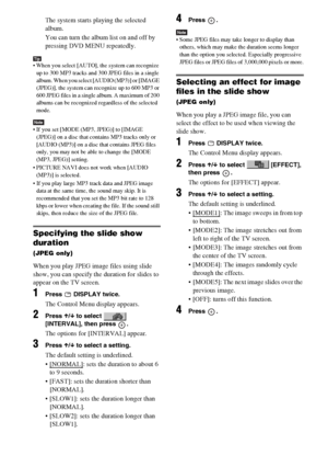 Page 48masterpage:Left
specdef v20061206 filename[E:\SS2007\Models\DS2KD\2895968E11\2895968E11DAVDZ250M\gb08pla.fm]
 model name [DAV-DZ250M]
 [2-895-968-E1(1)]
48GB
The system starts playing the selected 
album.
You can turn the album list on and off by 
pressing DVD MENU repeatedly.
Tip When you select [AUTO], the system can recognize 
up to 300 MP3 tracks and 300 JPEG files in a single 
album. When you select [AUDIO (MP3)] or [IMAGE 
(JPEG)], the system can recognize up to 600 MP3 or 
600 JPEG files in a...