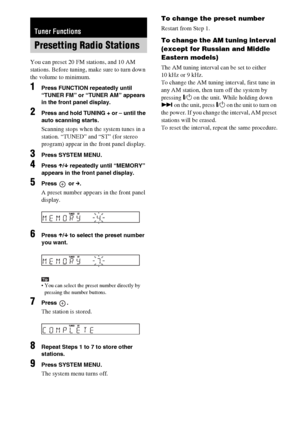 Page 52masterpage:Left
specdef v20061206 filename[E:\SS2007\Models\DS2KD\2895968E11\2895968E11DAVDZ250M\gb09rad.fm]
 model name [DAV-DZ250M]
 [2-895-968-E1(1)]
52GB
You can preset 20 FM stations, and 10 AM 
stations. Before tuning, make sure to turn down 
the volume to minimum.
1Press FUNCTION repeatedly until 
“TUNER FM” or “TUNER AM” appears 
in the front panel display.
2Press and hold TUNING + or – until the 
auto scanning starts.
Scanning stops when the system tunes in a 
station. “TUNED” and “ST” (for...