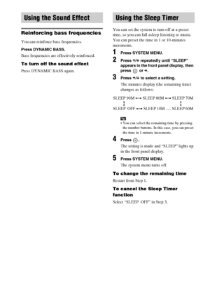 Page 60masterpage:Left
specdef v20061206 filename[E:\SS2007\Models\DS2KD\2895968E11\2895968E11DAVDZ250M\gb10oth.fm]
 model name [DAV-DZ250M]
 [2-895-968-E1(1)]
60GB
Reinforcing bass frequencies
You can reinforce bass frequencies.
Press DYNAMIC BASS.
Bass frequencies are effectively reinforced.
To turn off the sound effect
Press DYNAMIC BASS again.You can set the system to turn off at a preset 
time, so you can fall asleep listening to music. 
You can preset the time in 1 or 10-minutes 
increments.
1Press SYSTEM...