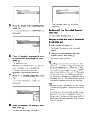 Page 64masterpage:Left
specdef v20061206 filename[E:\SS2007\Models\DS2KD\2895968E11\2895968E11DAVDZ250M\gb11adv.fm]
 model name [DAV-DZ250M]
 [2-895-968-E1(1)]
64GB
5Press X/x to select [STANDARD], then 
press .
The selection items for [STANDARD] are 
displayed.
6Press X/x to select a geographic area 
as the playback limitation level, then 
press .
The area is selected.
When you select [OTHERS t], select and 
enter a standard code in the table of 
“Parental Control Area Code List” 
(page 88) using the number...