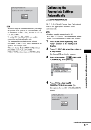 Page 67Advanced Settings and Adjustments
masterpage:Right
specdef v20061206 filename[E:\SS2007\Models\DS2KD\2895968E11\2895968E11DAVDZ250M\gb11adv.fm]
 model name [DAV-DZ250M]
 [2-895-968-E1(1)]
67GB
Note In order to enjoy the surround sound after you change 
the position of the speakers, it is recommended you 
set [SPEAKER FORMATION], and then set [AUTO 
CALIBRATION].
 To set [AUTO CALIBRATION], you need to 
connect the supplied calibration mic.
 The front panel display indicates the selected 
[SPEAKER...