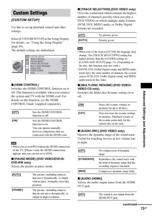 Page 73Advanced Settings and Adjustments
masterpage:Right
specdef v20061206 filename[E:\SS2007\Models\DS2KD\2895968E11\2895968E11DAVDZ250M\gb11adv.fm]
 model name [DAV-DZ250M]
 [2-895-968-E1(1)]
73GB
Use this to set up playback related and other 
settings.
Select [CUSTOM SETUP] in the Setup Display. 
For details, see “Using the Setup Display” 
(page 69).
The default settings are underlined.
x[HDMI CONTROL]
Switches the HDMI CONTROL function on or 
off. This function is available when you connect 
the system and...