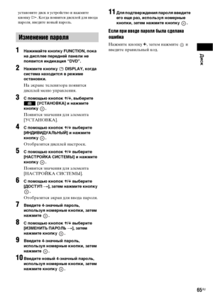 Page 65Диск
65RU
установите диск в устройство и нажмите 
кнопку H. Когда появится дисплей для ввода 
пароля, введите новый пароль.
1Нажимайте кнопку FUNCTION, пока 
на дисплее передней панели не 
появится индикация “DVD”.
2Нажмите кнопку   DISPLAY, когда 
система находится в режиме 
остановки.
На экране телевизора появится 
дисплей меню управления.
3С помощью кнопок X/x, выберите 
 [УСТАНОВКА] и нажмите 
кнопку .
Появятся значения для элемента 
[УСТАНОВКА].
4С помощью кнопок X/x выберите 
[ИНДИВИДУАЛЬНЫЙ] и...