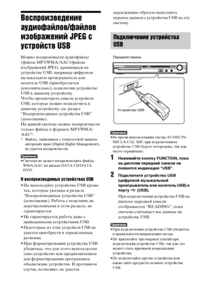 Page 8484RU
Воспроизведение 
аудиофайлов/файлов 
изображений JPEG с 
устройств USB
Можно воспроизвести аудиофайлы 
(файлы MP3/WMA/AAC)/файлы 
изображений JPEG, хранящиеся на 
устройстве USB, например цифровом 
музыкальном проигрывателе или 
носителе USB (приобретается 
дополнительно), подключив устройство 
USB к данному устройству. 
Чтобы просмотреть список устройств 
USB, которые можно подключить к 
данному устройству, см. раздел 
“Воспроизводимые устройства USB” 
(дополнение).
На данной системе можно...