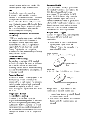 Page 104104GB
surround speakers and a center speaker. The 
surround speakers output monaural sound.
DTS
Digital audio compression technology 
developed by DTS, Inc. This technology 
conforms to 5.1-channel surround. This format 
is comprised of a stereo rear channel and a 
discrete subwoofer channel. DTS provides the 
same 5.1 discrete channels of high quality digital 
audio. The good channel separation is realized 
due to the all channel data being recorded 
discretely and processed digitally.
HDMI...
