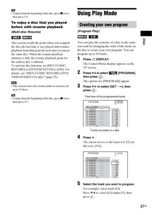 Page 37Disc
37GB
Tip To play from the beginning of the disc, press x twice, 
then press H.
To enjoy a disc that you played 
before with resume playback
(Multi-disc Resume)
 
This system recalls the point where you stopped 
the disc the last time it was played and resumes 
playback from that point the next time you insert 
the same disc. When the resume playback 
memory is full, the resume playback point for 
the earliest disc is deleted.
To activate this function, set [MULTI-DISC 
RESUME] in [SYSTEM SETUP] to...