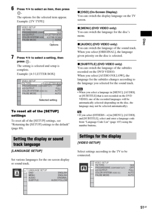 Page 51Disc
51GB
6Press X/x to select an item, then press 
.
The options for the selected item appear.
Example: [TV TYPE]
7Press X/x to select a setting, then 
press .
The setting is selected and setup is 
complete.
Example: [4:3 LETTER BOX]
To reset all of the [SETUP] 
settings
To reset all of the [SETUP] settings, see 
“Returning the [SETUP] settings to the default” 
(page 89).
Set various languages for the on-screen display 
or sound track.
x[OSD] (On-Screen Display)
You can switch the display language on...