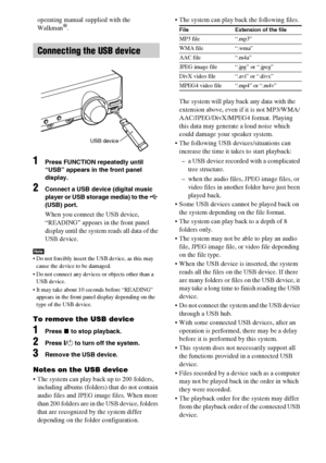 Page 6464GB
operating manual supplied with the 
Walkman®.
1Press FUNCTION repeatedly until 
“USB” appears in the front panel 
display.
2Connect a USB device (digital music 
player or USB storage media) to the   
(USB) port.
When you connect the USB device, 
“READING” appears in the front panel 
display until the system reads all data of the 
USB device.
Note Do not forcibly insert the USB device, as this may 
cause the device to be damaged.
 Do not connect any devices or objects other than a 
USB device.
 It...