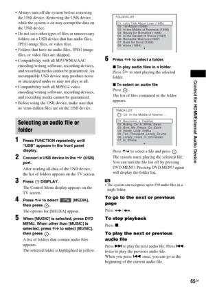 Page 65Control for HDMI/External Audio Device
65GB
 Always turn off the system before removing 
the USB device. Removing the USB device 
while the system is on may corrupt the data on 
the USB device.
 Do not save other types of files or unnecessary 
folders on a USB device that has audio files, 
JPEG image files, or video files.
 Folders that have no audio files, JPEG image 
files, or video files are skipped.
 Compatibility with all MP3/WMA/AAC 
encoding/writing software, recording devices, 
and recording...