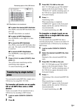 Page 73Control for HDMI/External Audio Device
73GB
xTo select the desired MP3 file/folder
Press X/x to select the MP3 file/folder, then 
press .
The MP3 files/folders are marked. 
xTo select all MP3 files/folders
Press C/X/x/c to select [ ALL], then 
press .
xTo cancel the MP3 file/folder
Press X/x to select the MP3 file/folder, then 
press  . The mark on the MP3 file/folder 
is removed.
xTo cancel all MP3 files/folders
Press C/X/x/c to select [ ALL], then 
press .
7Press C/X/x/c to select [START], then 
press...