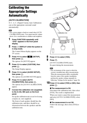 Page 7878GB
Calibrating the 
Appropriate Settings 
Automatically
[AUTO CALIBRATION]
D. C. A. C. (Digital Cinema Auto Calibration) 
can set the appropriate surround sound 
automatically.
Note The system outputs a loud test sound when [AUTO 
CALIBRATION] starts. You cannot turn the volume 
down. Give consideration to children and neighbors.
1Press FUNCTION repeatedly until 
“DVD” appears in the front panel 
display.
2Press   DISPLAY while the system is 
in stop mode.
The Control Menu display appears on the 
TV...