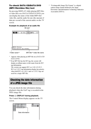 Page 8888GB
To check DATA CD/DATA DVD 
(MP3 file/video file) text
By pressing DISPLAY while playing MP3 files 
or video files on a DATA CD/DATA DVD, you 
can display the name of the folder/MP3 file/
video file, and the audio bit rate (the amount of 
data per second of the current audio) on the TV 
screen.
Example for playback of an audio file
* Appears when playing an MP3 file on a DATA CD/
DATA DVD.
** If an MP3 file has the ID3 tag, the system will 
display an album name or title name from the ID3 
tag...