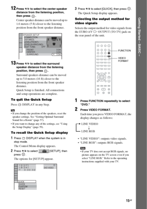 Page 1515GB
Getting Started – BASIC –
12Press X/x to select the center speaker 
distance from the listening position, 
then press  .
Center speaker distance can be moved up to 
1.6 meters (5 ft) closer to the listening 
position from the front speaker distance.
13Press X/x to select the surround 
speaker distance from the listening 
position, then press  .
Surround speakers distance can be moved 
up to 5.0 meters (16 ft) closer to the 
listening position from the front speaker 
distance.
Quick Setup is...