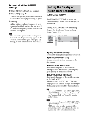 Page 6060GB
To reset all of the [SETUP] 
settings
1Select [RESET] in Step 4 and press  .
2Select [YES] using X/x.
You can also quit the process and return to the 
Control Menu display by selecting [NO] here.
3Press .
All the settings explained on pages 60 to 64 
return to the default settings. Do not press [/
1 while resetting the system as it takes a few 
seconds to complete.
Note When you turn the system on after resetting and no 
disc is in the unit, the guide message appears on the 
TV screen. To perform...