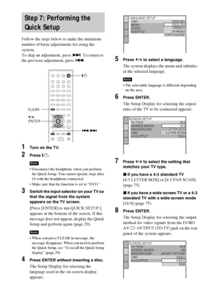 Page 2828GB
Follow the steps below to make the minimum 
number of basic adjustments for using the 
system.
To skip an adjustment, press >. To return to 
the previous adjustment, press ..
1Turn on the TV.
2Press [/1.
 Disconnect the headphone when you perform 
the Quick Setup. You cannot operate steps after 
10 with the headphone connected.
 Make sure that the function is set to “DVD.”
3Switch the input selector on your TV so 
that the signal from the system 
appears on the TV screen.
[Press [ENTER] to run...