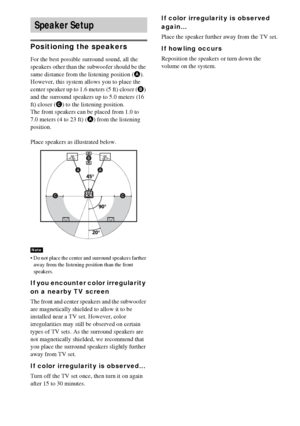 Page 3030GB
Positioning the speakers
For the best possible surround sound, all the 
speakers other than the subwoofer should be the 
same distance from the listening position (A). 
However, this system allows you to place the 
center speaker up to 1.6 meters (5 ft) closer (B) 
and the surround speakers up to 5.0 meters (16 
ft) closer (C) to the listening position.
The front speakers can be placed from 1.0 to 
7.0 meters (4 to 23 ft) (A) from the listening 
position.
Place speakers as illustrated below.
 Do...