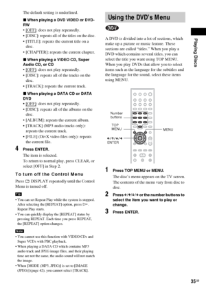 Page 35Playing Discs
35GB
The default setting is underlined.
xWhen playing a DVD VIDEO or DVD-
RW
[OFF]: does not play repeatedly.
 [DISC]: repeats all of the titles on the disc.
 [TITLE]: repeats the current title on a 
disc.
 [CHAPTER]: repeats the current chapter.
xWhen playing a VIDEO CD, Super 
Audio CD, or CD
[OFF]: does not play repeatedly.
 [DISC]: repeats all of the tracks on the 
disc.
 [TRACK]: repeats the current track.
xWhen playing a DATA CD or DATA 
DVD
[OFF]: does not play repeatedly.
...