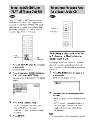 Page 3636GB
Some DVD-RWs in VR (Video Recording) 
mode have two types of titles for playback: 
originally recorded titles ([ORIGINAL]) and 
titles that can be created on recordable DVD 
players for editing ([PLAY LIST]). You can 
select the type of title to be played.
1Press   DISPLAY when the system is 
in stop mode.
The Control Menu appears.
2Press X/x to select   [ORIGINAL/
PLAY LIST], then press ENTER.
The options for [ORIGINAL/PLAY LIST] 
appear.
3Press X/x to select a setting.
 [PLAY LIST]: plays the...