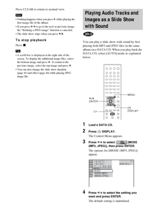 Page 4242GB
Press CLEAR to return to normal view.
 Nothing happens when you press C while playing the 
first image file of the album.
 If you press C/c to go to the next or previous image, 
the “Rotating a JPEG image” function is canceled.
 The slide show stops when you press X/x.
To stop playback
Press x.
 A scroll box is displayed at the right side of the 
screen. To display the additional image files, select 
the bottom image and press x. To return to the 
previous image, select the top image and press...