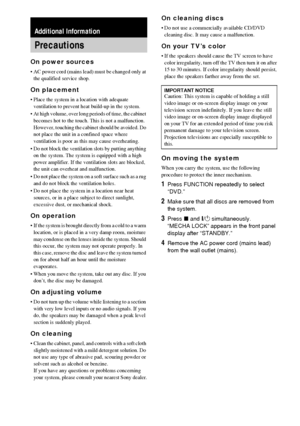Page 8080GB
On power sources
 AC power cord (mains lead) must be changed only at 
the qualified service shop.
On placement
 Place the system in a location with adequate 
ventilation to prevent heat build-up in the system.
 At high volume, over long periods of time, the cabinet 
becomes hot to the touch. This is not a malfunction. 
However, touching the cabinet should be avoided. Do 
not place the unit in a confined space where 
ventilation is poor as this may cause overheating.
 Do not block the ventilation...