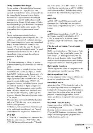 Page 87Additional Information
87GB
Dolby Surround Pro Logic
As one method of decoding Dolby Surround, 
Dolby Surround Pro Logic produces four 
channels from 2 channel sound. Compared with 
the former Dolby Surround system, Dolby 
Surround Pro Logic reproduces left-to-right 
panning more naturally and localizes sounds 
more precisely. To take full advantage of Dolby 
Surround Pro Logic, you should have one pair of 
surround speakers and a center speaker. The 
surround speakers output monaural sound.
DTS
Digital...