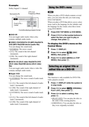 Page 3838GB
Example:
Dolby Digital 5.1 channel
xDVD-VR
You can toggle audio tracks when a disc 
contains multiple audio tracks.
xVIDEO CD/CD/DATA CD (MP3 file)/DATA 
DVD (MP3 file)/USB device (audio file)
You can change the sound track.
 [STEREO]
: The stereo sound.
 [1/L]: The sound of the left channel 
(monaural).
 [2/R]: The sound of the right channel 
(monaural).
xDATA CD (DivX video file)/DATA DVD 
(DivX video file)/USB device (DivX video 
file)
You can toggle audio tracks when a video file 
contains...