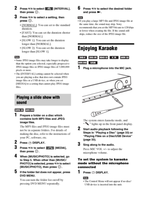 Page 4242GB
2Press X/x to select   [INTERVAL], 
then press  .
3Press X/x to select a setting, then 
press .
 [NORMAL]: You can set to the standard 
duration.
 [FAST]: You can set the duration shorter 
than [NORMAL].
 [SLOW 1]: You can set the duration 
longer than [NORMAL].
 [SLOW 2]: You can set the duration 
longer than [SLOW 1].
Note Some JPEG image files may take longer to display 
than the option you selected, especially progressive 
JPEG image files or JPEG image files of 3,000,000 
pixels or more.
 The...