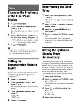 Page 5858GB
Changing the Brightness 
of the Front Panel 
Display
1Press SYSTEM MENU.
2Press X/x to select “DIMMER,” then 
press  or c.
The selected item appears in the front panel 
display.
3Press X/x to select the brightness of 
the front panel display, then press  .
: The front panel display is bright.
 “ON”: The front panel display is dim.
4Press SYSTEM MENU.
Tip
 The power indicator also becomes dim when you 
select “ON.” In addition, for DAV-DZ940K, the 
VOLUME control indicator turns off.
Setting the...