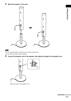 Page 17Getting Started
17GB
5Mount the speaker on the post.
 Do not catch the speaker cord between the speaker and the post.
 Do not drop the speaker when mounting.
6Connect the speaker cord to the speaker, then adjust the length of the speaker cord.
Note
,
Adjust the length of the speaker cord.
continued
 