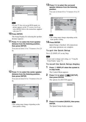 Page 3232GB
 If your TV does not accept RGB signals, no 
picture appears on the TV screen even if you 
select [RGB]. Refer to the instructions supplied 
with your TV.
10Press ENTER.
The Setup Display for selecting the speaker 
distance appears.
11Press X/x to select the front speaker 
distance from the listening position, 
then press ENTER.
You can set from 1.0 to 7.0 meters (4 to 23 
ft).
12Press X/x to select the center speaker 
distance from the listening position, 
then press ENTER.
You can set from 0.0 to...