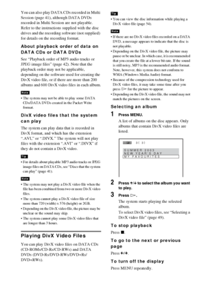 Page 4848GB
You can also play DATA CDs recorded in Multi 
Session (page 41), although DATA DVDs 
recorded in Multi Session are not playable.
Refer to the instructions supplied with the disc 
drives and the recording software (not supplied) 
for details on the recording format.
About playback order of data on 
DATA CDs or DATA DVDs
See “Playback order of MP3 audio tracks or 
JPEG image files” (page 42). Note that the 
playback order may not be applicable, 
depending on the software used for creating the 
DivX...